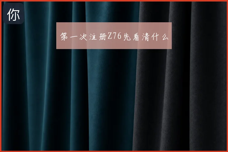 第一次注册Z76先看清什么